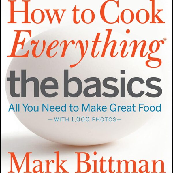 How to Cook Everything: The Basics: All You Need to Make Great Food--With 1,000 Photos: A Beginner Cookbook (How to Cook Everything Series, 2)
