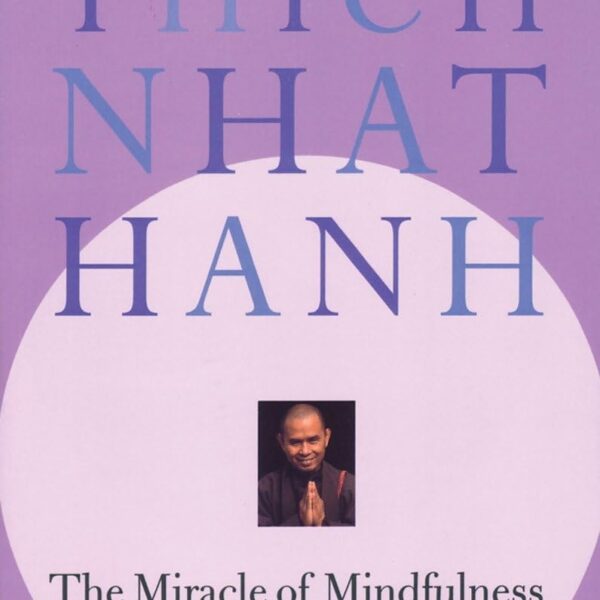 The Miracle of Mindfulness: An Introduction to the Practice of Meditation