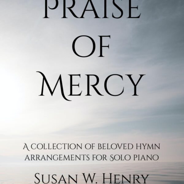 Praise of Mercy: A collection of beloved hymn arrangements for Intermediate Solo Piano