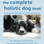 The Complete Holistic Dog Book: Home Health Care for Our Canine Companions (The Holistic Animal Health Series)