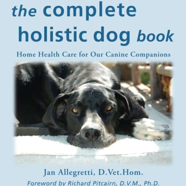 The Complete Holistic Dog Book: Home Health Care for Our Canine Companions (The Holistic Animal Health Series)