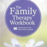 The Family Therapy Workbook: 96 Guided Interventions To Help Families Connect, Cope, and Heal
