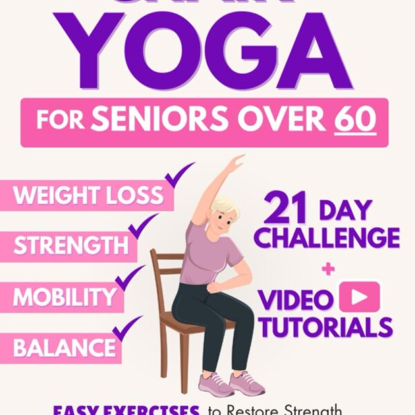 The Complete Guide to Chair Yoga for Seniors Over 60: 40+ Low-Impact Easy Exercises to Restore Strength, Mobility, Balance, and Lose Weight in 21 Days-Exercise Book for Weight Loss and Toning