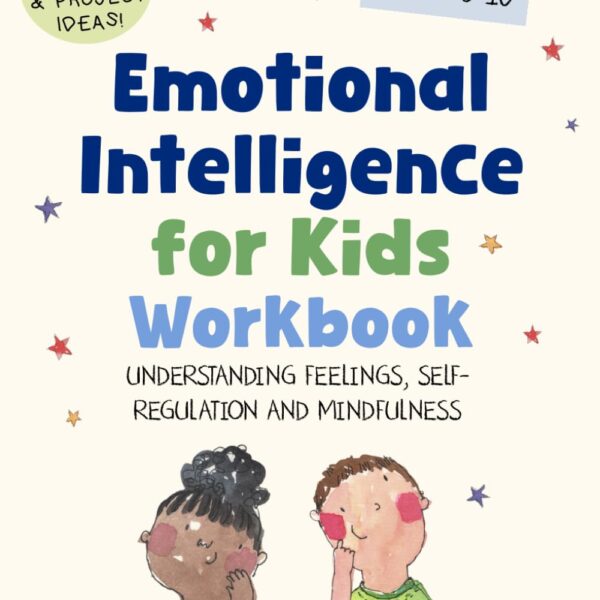 Emotional Intelligence for Kids Workbook: Understanding Feelings, Self-Regulation and Mindfulness