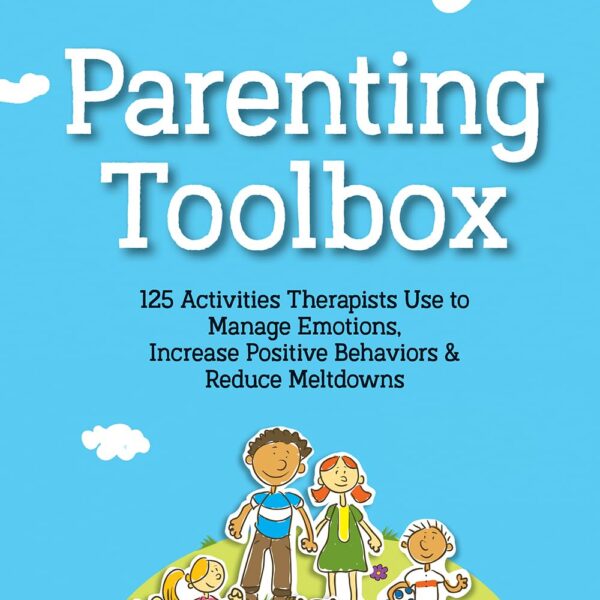 Parenting Toolbox: 125 Activities Therapists Use to Reduce Meltdowns, Increase Positive Behaviors & Manage Emotions