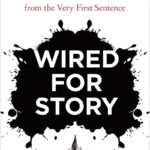 Wired for Story: The Writer's Guide to Using Brain Science to Hook Readers from the Very First Sentence
