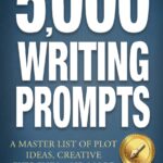 5,000 WRITING PROMPTS: A Master List of Plot Ideas, Creative Exercises, and More