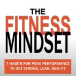 The Fitness Mindset: 7 Habits For Peak Performance To Get Strong, Lean, And Fit
