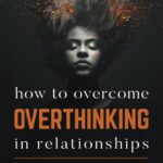 How to Overcome Overthinking in Relationships: A Journey Toward Self-Discovery and Resilience in Love