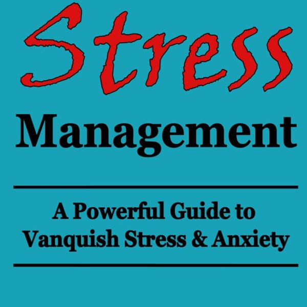 Exceptional Stress Management: A Powerful Guide to Vanquish Stress & Anxiety