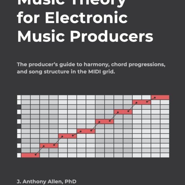Music Theory for Electronic Music Producers: The producer's guide to harmony, chord progressions, and song structure in the MIDI grid.
