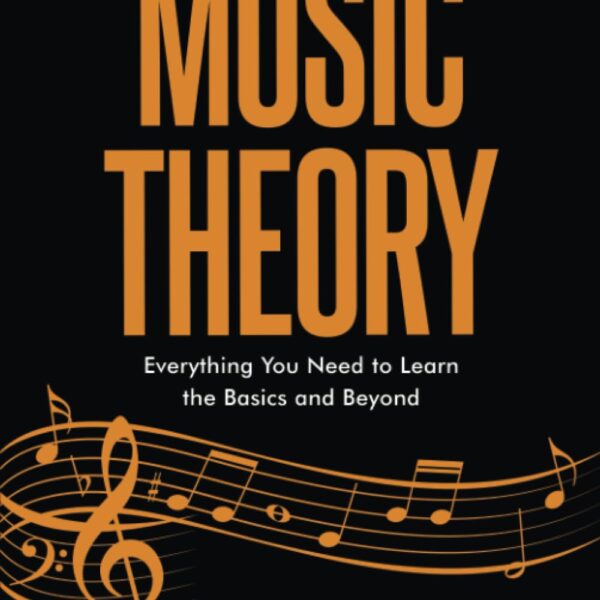 The Essential Guide to Music Theory: Everything You Need to Learn the Basics and Beyond