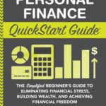 Personal Finance QuickStart Guide: The Simplified Beginner’s Guide to Eliminating Financial Stress, Building Wealth, and Achieving Financial Freedom (Personal Finance - QuickStart Guides)