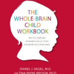The Whole-Brain Child Workbook: Practical Exercises, Worksheets and Activitis to Nurture Developing Minds