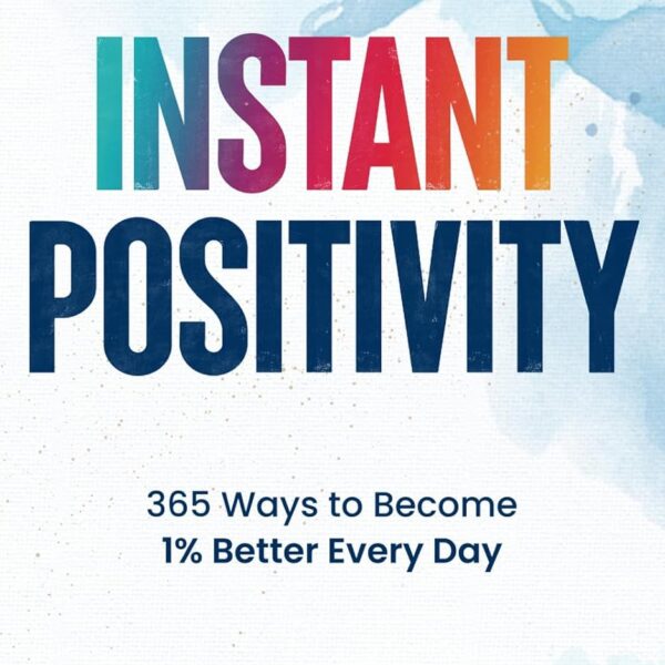 INSTANT POSITIVITY: 365 Ways to Become 1% Better Every Day