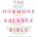The Hormone Balance Bible: A Holistic Plan to Create Lifelong Health