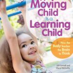 A Moving Child Is a Learning Child: How the Body Teaches the Brain to Think (Birth to Age 7) (Free Spirit Professional®)