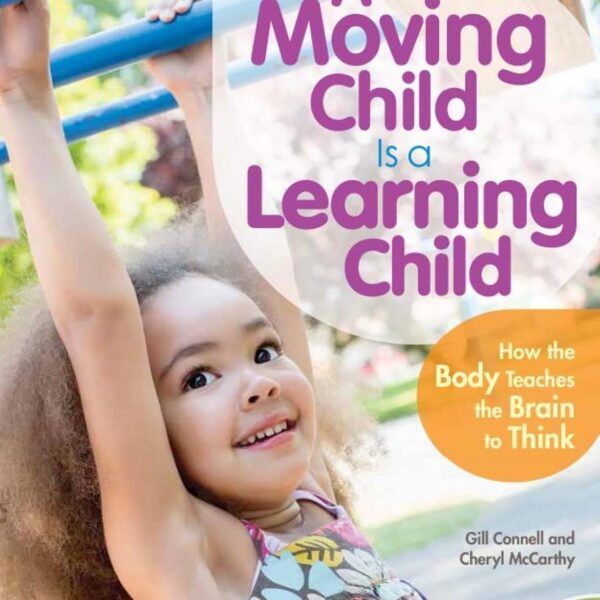 A Moving Child Is a Learning Child: How the Body Teaches the Brain to Think (Birth to Age 7) (Free Spirit Professional®)