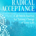 Radical Acceptance: A 10-Week Journal for Taking Charge of Your Life