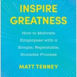 Inspire Greatness: How to Motivate Employees with a Simple, Repeatable, Scalable Process
