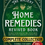The Ancient Home Remedies Revived Book: Your Complete Natural Healing Guide, Simple, Effective, and Safe Herbal Remedies for All Common Ailments; No Experience Needed