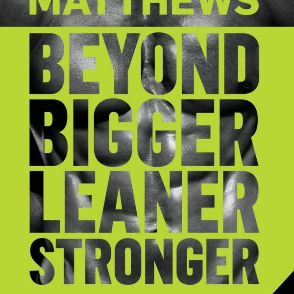 Beyond Bigger Leaner Stronger: The Advanced Guide to Building Muscle, Staying Lean, and Getting Strong (The Bigger Leaner Stronger Series)