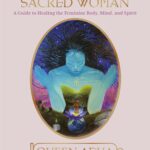 Sacred Woman: A Guide to Healing the Feminine Body, Mind, and Spirit