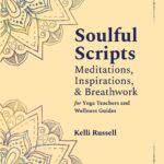 Soulful Scripts: Meditations, Inspirations, and Breathwork for Yoga Teachers and Wellness Guides