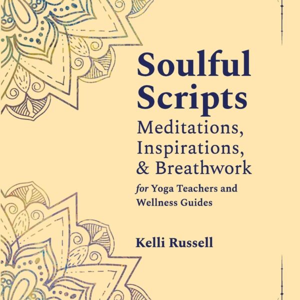 Soulful Scripts: Meditations, Inspirations, and Breathwork for Yoga Teachers and Wellness Guides