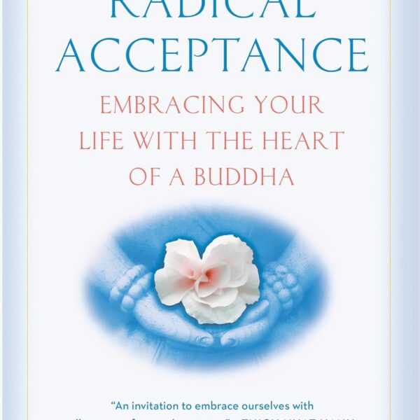 Radical Acceptance: Embracing Your Life With the Heart of a Buddha