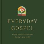 Everyday Gospel: A Daily Devotional Connecting Scripture to All of Life