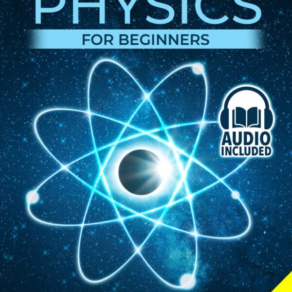 Quantum Physics for Beginners: From Wave Theory to Quantum Computing. Understanding How Everything Works by a Simplified Explanation of Quantum Physics and Mechanics Principles