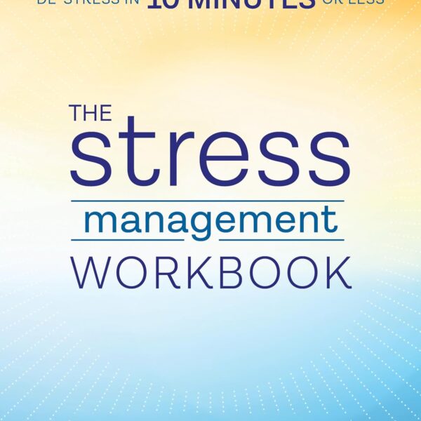 The Stress Management Workbook: De-stress in 10 Minutes or Less