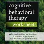 Cognitive Behavioral Therapy Worksheets: 65+ Ready-to-Use CBT Worksheets to Motivate Change, Practice New Behaviors & Regulate Emotion