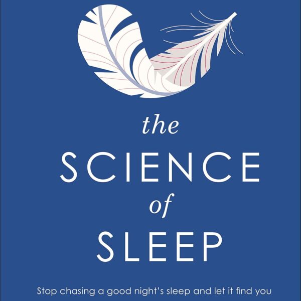 The Science of Sleep: Stop chasing a good night’s sleep and let it find you (DK Science of)