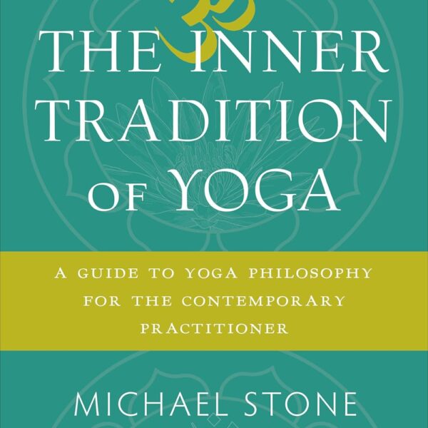 The Inner Tradition of Yoga: A Guide to Yoga Philosophy for the Contemporary Practitioner