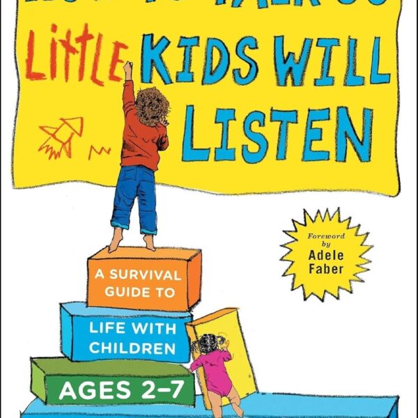 How to Talk so Little Kids Will Listen: A Survival Guide to Life with Children Ages 2-7 (The How To Talk Series)