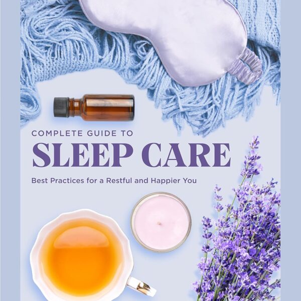 The Complete Guide to Sleep Care: Best Practices for a Restful and Happier You (Volume 8) (Everyday Wellbeing, 8)