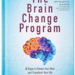 The Brain Change Program: 6 Steps to Renew Your Mind and Transform Your Life – A Practical Guide to Emotional and Spiritual Healing