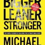Bigger Leaner Stronger: The Simple Science of Building the Ultimate Male Body