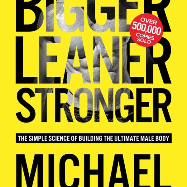 Bigger Leaner Stronger: The Simple Science of Building the Ultimate Male Body