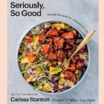 Seriously, So Good: Simple Recipes for a Balanced Life (A Cookbook)