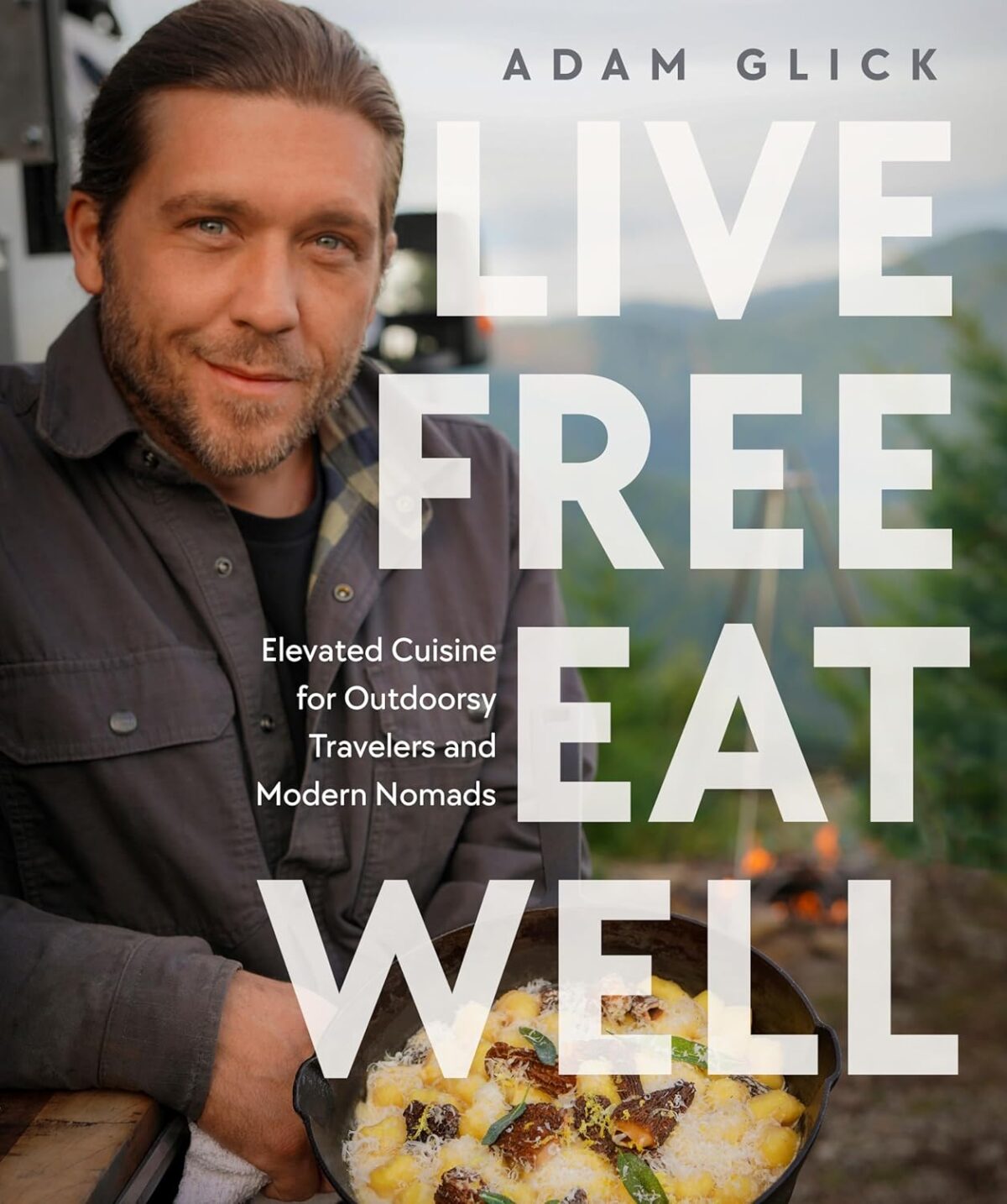 Live Free, Eat Well: Elevated Cuisine for Outdoorsy Travelers and Modern Nomads: A Cookbook - Image 1