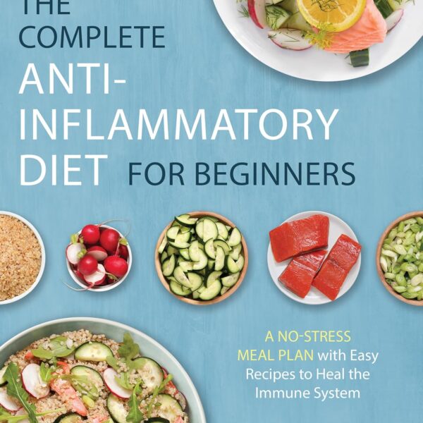 The Complete Anti-Inflammatory Diet for Beginners: A No-Stress Meal Plan with Easy Recipes to Heal the Immune System