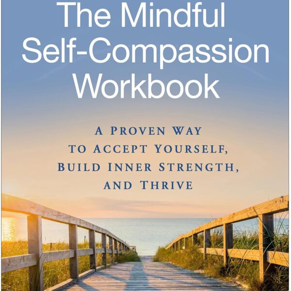The Mindful Self-Compassion Workbook: A Proven Way to Accept Yourself, Build Inner Strength, and Thrive