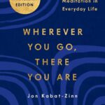 Wherever You Go, There You Are: Mindfulness Meditation in Everyday Life