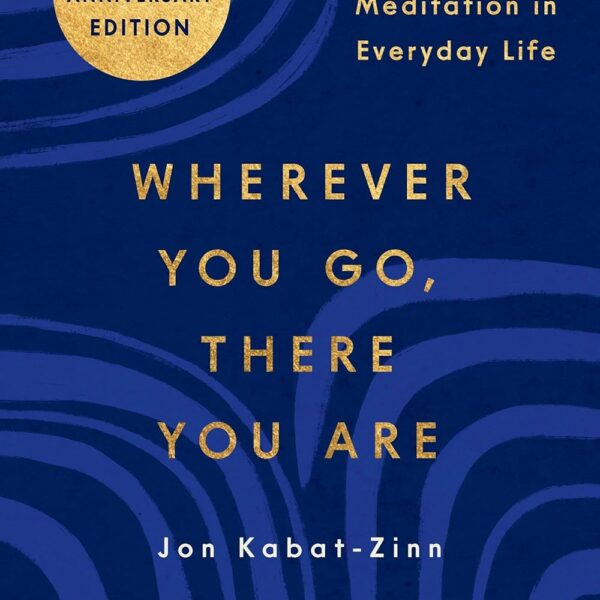 Wherever You Go, There You Are: Mindfulness Meditation in Everyday Life