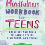 Mindfulness Workbook for Teens: Exercises and Tools to Handle Stress, Find Focus, and Thrive (Health and Wellness Workbooks for Teens)