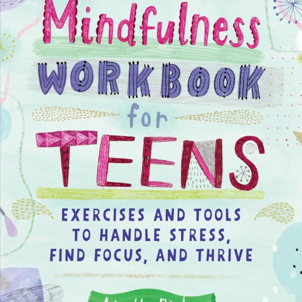 Mindfulness Workbook for Teens: Exercises and Tools to Handle Stress, Find Focus, and Thrive (Health and Wellness Workbooks for Teens)