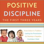 Positive Discipline: The First Three Years, Revised and Updated Edition: From Infant to Toddler--Laying the Foundation for Raising a Capable, Confident